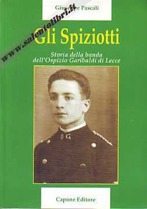 Immagine di Gli Spiziotti Storia della banda dell'Ospizio Garibaldi di Lecce
